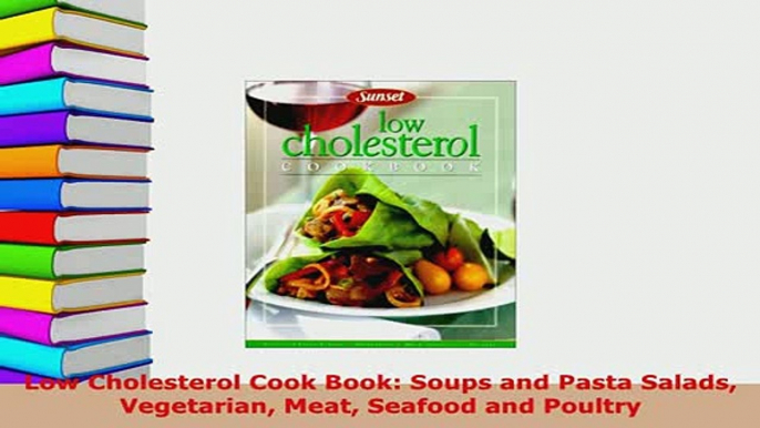 Download  Low Cholesterol Cook Book Soups and Pasta Salads Vegetarian Meat Seafood and Poultry Read Online