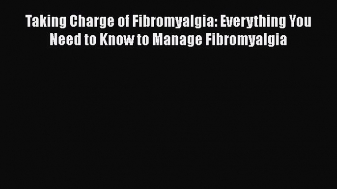 [PDF] Taking Charge of Fibromyalgia: Everything You Need to Know to Manage Fibromyalgia Download