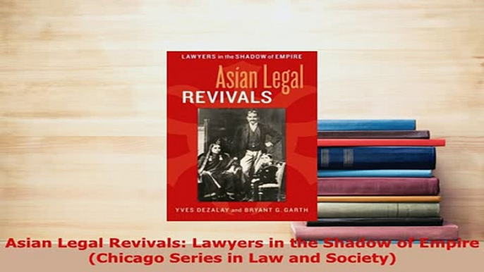 Download  Asian Legal Revivals Lawyers in the Shadow of Empire Chicago Series in Law and Society  Read Online