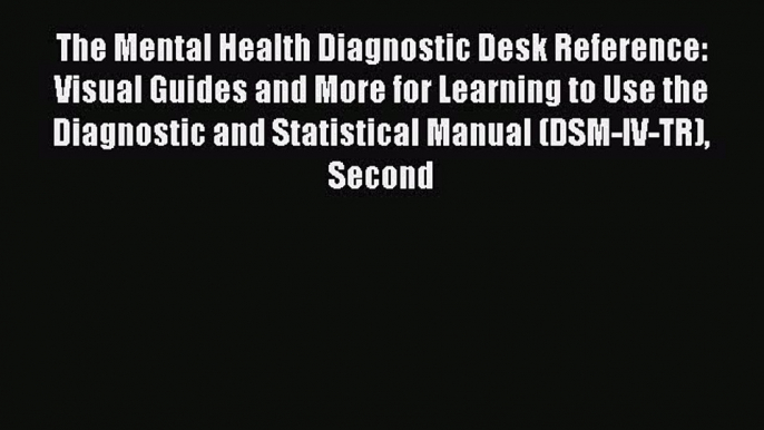 Read The Mental Health Diagnostic Desk Reference: Visual Guides and More for Learning to Use