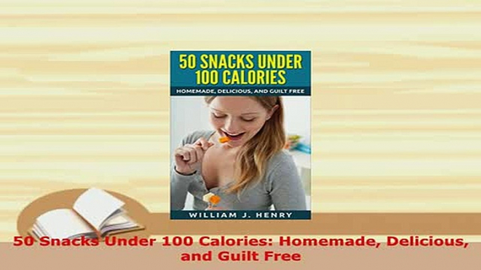 PDF  50 Snacks Under 100 Calories Homemade Delicious and Guilt Free Ebook