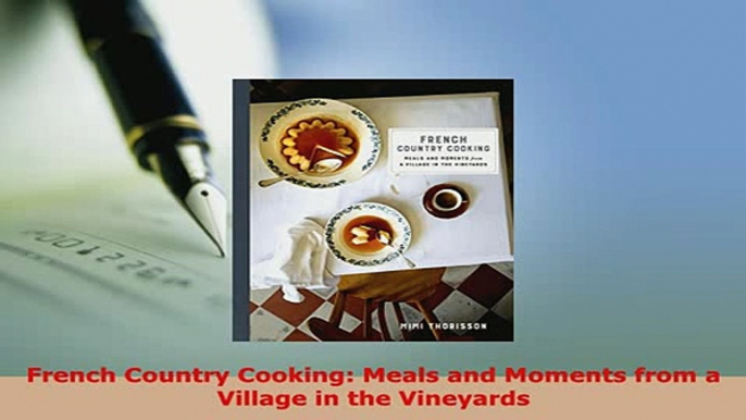 Download  French Country Cooking Meals and Moments from a Village in the Vineyards PDF Full Ebook