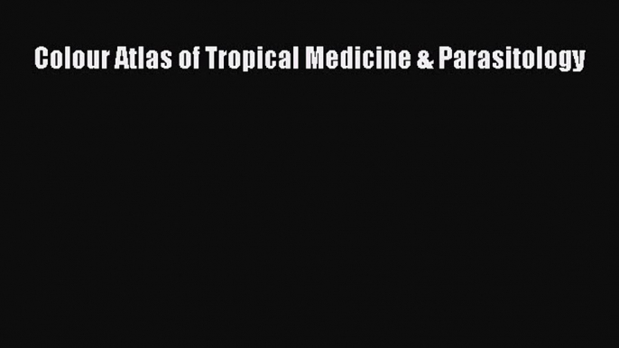 Download Colour Atlas of Tropical Medicine & Parasitology Ebook Free