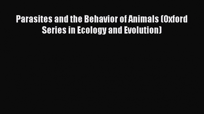 Download Parasites and the Behavior of Animals (Oxford Series in Ecology and Evolution) Ebook