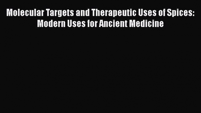 Read Molecular Targets and Therapeutic Uses of Spices: Modern Uses for Ancient Medicine Ebook