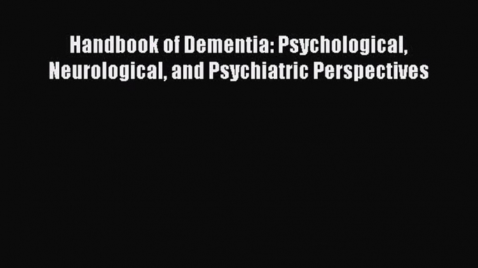 Read Handbook of Dementia: Psychological Neurological and Psychiatric Perspectives Ebook Free