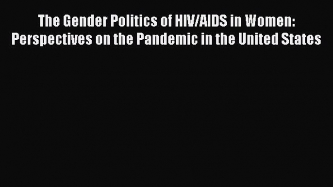 [Read book] The Gender Politics of HIV/AIDS in Women: Perspectives on the Pandemic in the United