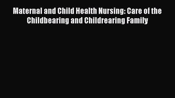 [Read book] Maternal and Child Health Nursing: Care of the Childbearing and Childrearing Family