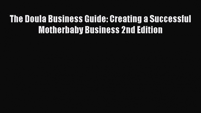 [Read book] The Doula Business Guide: Creating a Successful Motherbaby Business 2nd Edition