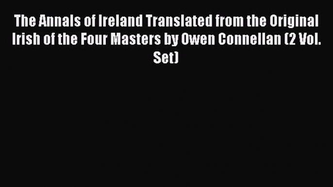 PDF The Annals of Ireland Translated from the Original Irish of the Four Masters by Owen Connellan