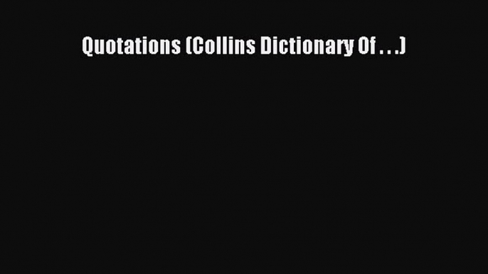 Download Quotations (Collins Dictionary Of . . .) Free Books