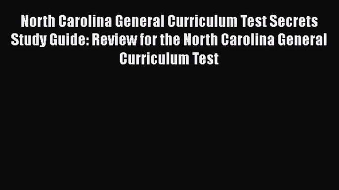 Download North Carolina General Curriculum Test Secrets Study Guide: Review for the North Carolina