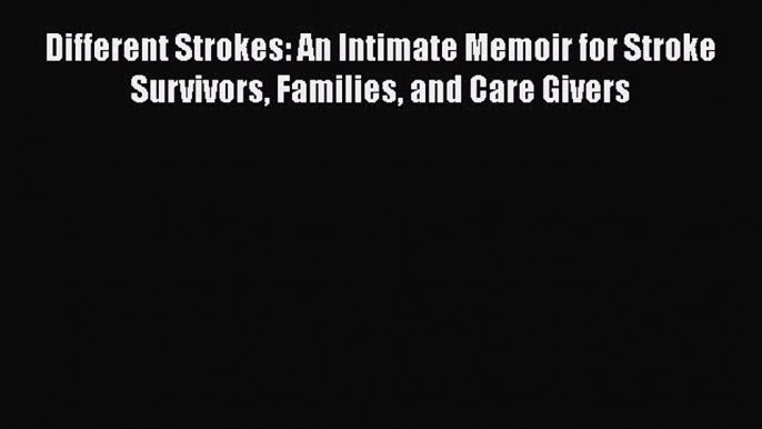 Read Different Strokes: An Intimate Memoir for Stroke Survivors Families and Care Givers Ebook