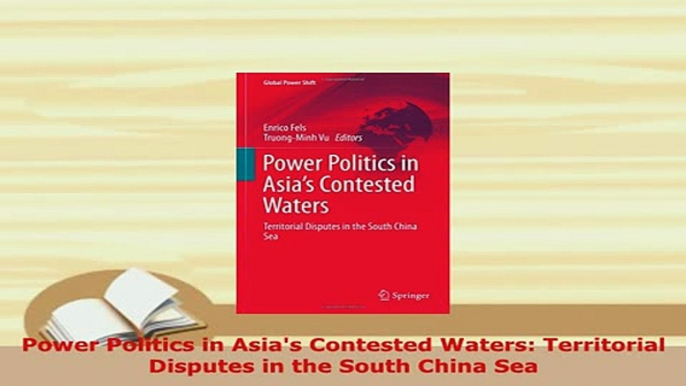 PDF  Power Politics in Asias Contested Waters Territorial Disputes in the South China Sea Read Full Ebook