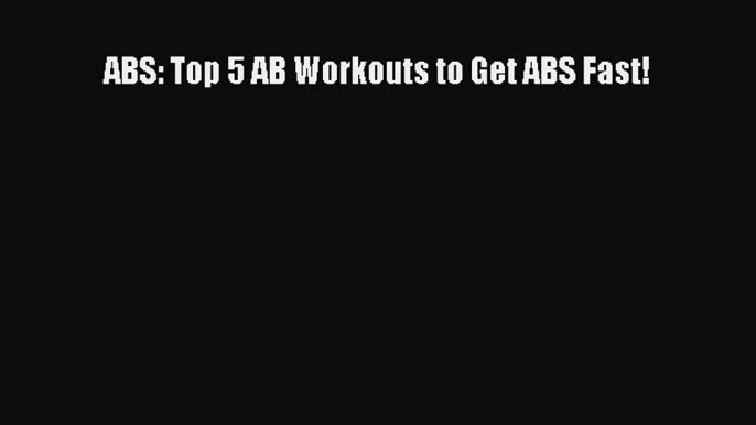 Read ABS: Top 5 AB Workouts to Get ABS Fast! Ebook Free