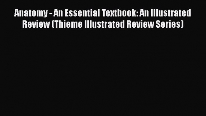 Read Anatomy - An Essential Textbook: An Illustrated Review (Thieme Illustrated Review Series)