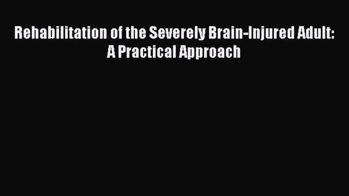 Read Rehabilitation of the Severely Brain-Injured Adult: A Practical Approach Ebook Free