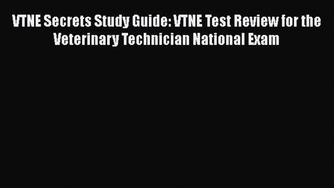 Read VTNE Secrets Study Guide: VTNE Test Review for the Veterinary Technician National Exam