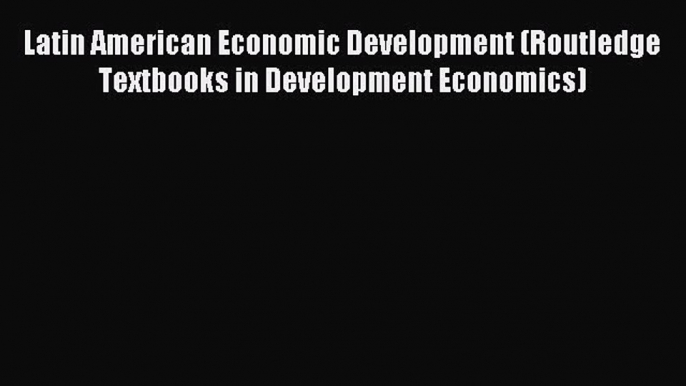 Read Latin American Economic Development (Routledge Textbooks in Development Economics) Ebook