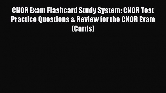 Read CNOR Exam Flashcard Study System: CNOR Test Practice Questions & Review for the CNOR Exam