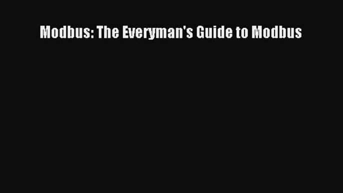 Read Modbus: The Everyman's Guide to Modbus PDF Free