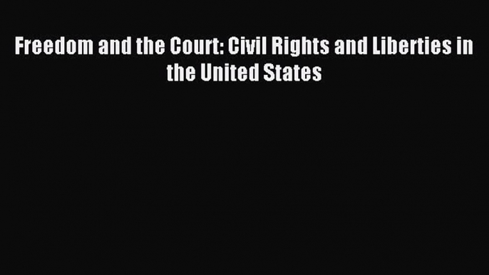 Read Freedom and the Court: Civil Rights and Liberties in the United States PDF Free
