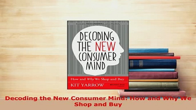 Download  Decoding the New Consumer Mind How and Why We Shop and Buy Ebook