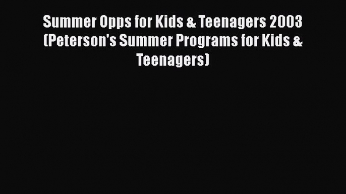 Read Summer Opps for Kids & Teenagers 2003 (Peterson's Summer Programs for Kids & Teenagers)