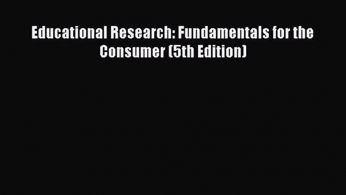 [PDF] Educational Research: Fundamentals for the Consumer (5th Edition) [Read] Online