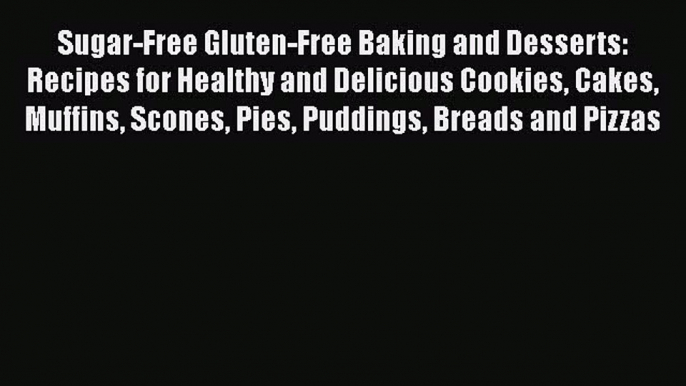 Read Sugar-Free Gluten-Free Baking and Desserts: Recipes for Healthy and Delicious Cookies