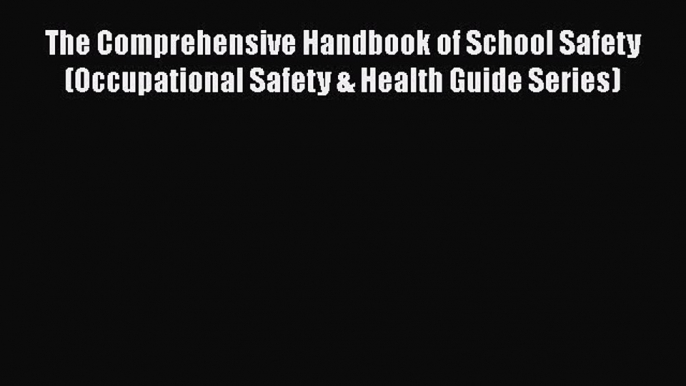 Read The Comprehensive Handbook of School Safety (Occupational Safety & Health Guide Series)