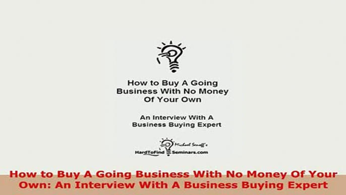 PDF  How to Buy A Going Business With No Money Of Your Own An Interview With A Business Buying Read Online