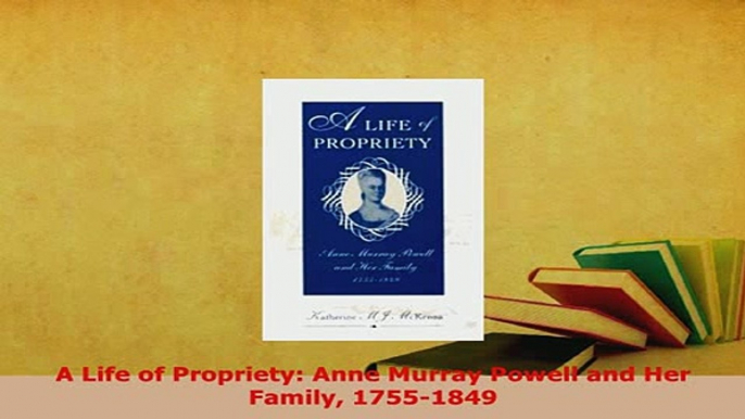 Download  A Life of Propriety Anne Murray Powell and Her Family 17551849 Free Books