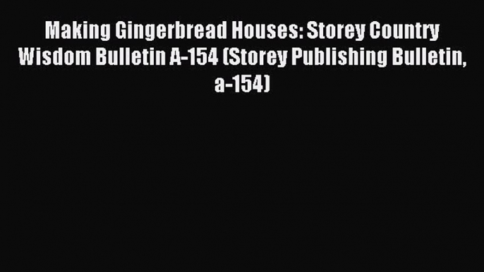 Read Making Gingerbread Houses: Storey Country Wisdom Bulletin A-154 (Storey Publishing Bulletin