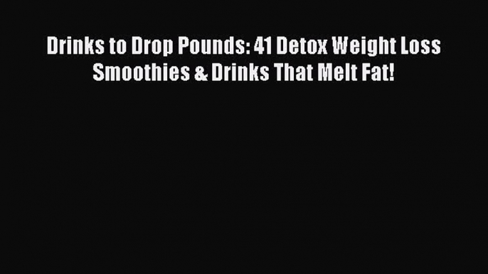 [PDF] Drinks to Drop Pounds: 41 Detox Weight Loss Smoothies & Drinks That Melt Fat! [Read]