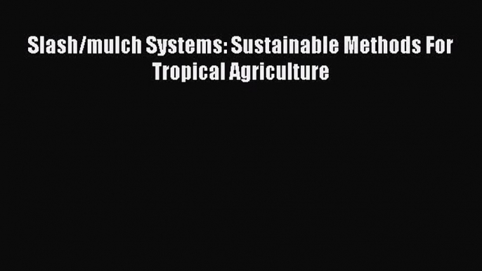 Download Slash/mulch Systems: Sustainable Methods For Tropical Agriculture Free Books