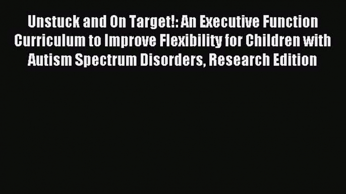 Read Unstuck and On Target!: An Executive Function Curriculum to Improve Flexibility for Children