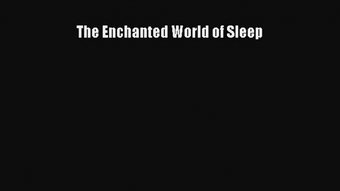 Download The Enchanted World of Sleep PDF Online