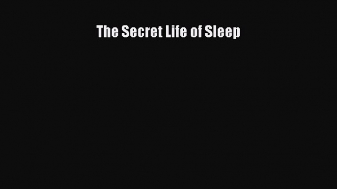 Download The Secret Life of Sleep PDF Free