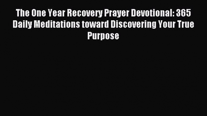 Read The One Year Recovery Prayer Devotional: 365 Daily Meditations toward Discovering Your