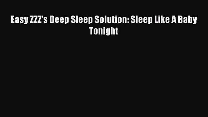 Download Easy ZZZ's Deep Sleep Solution: Sleep Like A Baby Tonight PDF Free