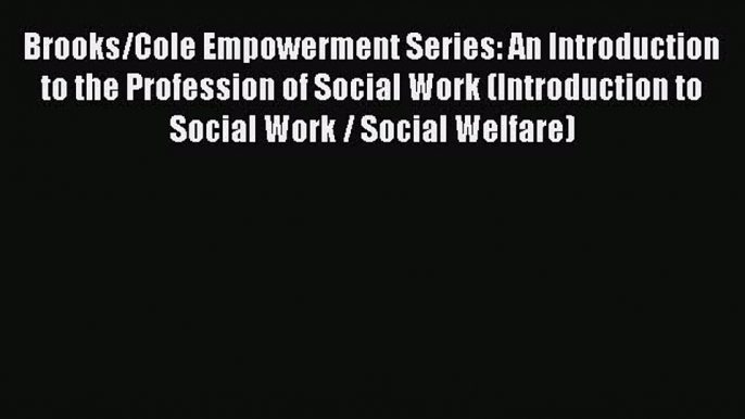 Read Brooks/Cole Empowerment Series: An Introduction to the Profession of Social Work (Introduction