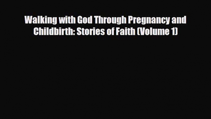 Read ‪Walking with God Through Pregnancy and Childbirth: Stories of Faith (Volume 1)‬ PDF Free