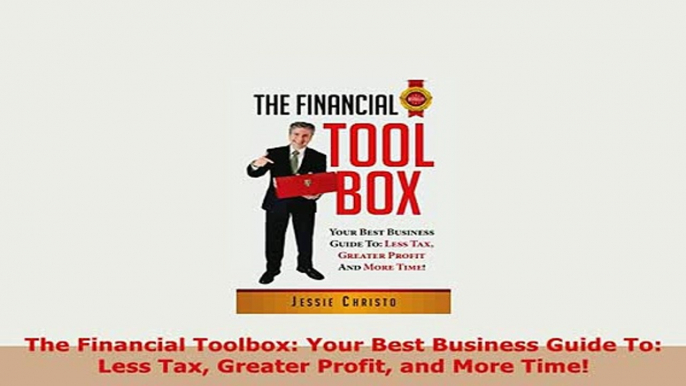 Download  The Financial Toolbox Your Best Business Guide To Less Tax Greater Profit and More Time Read Online