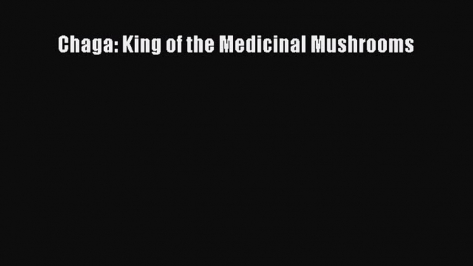 Read Chaga: King of the Medicinal Mushrooms Ebook Free