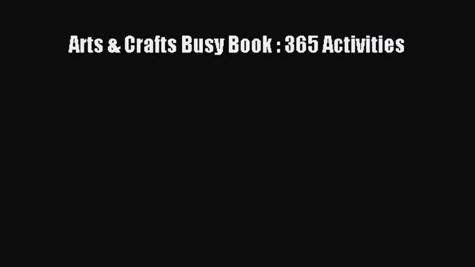 Read Arts & Crafts Busy Book : 365 Activities Ebook Free