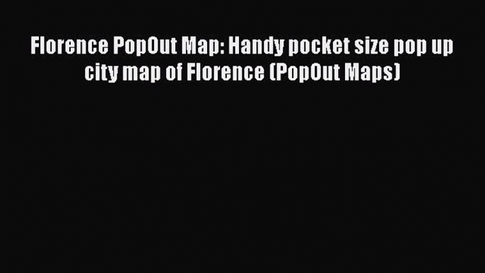 [PDF] Florence PopOut Map: Handy pocket size pop up city map of Florence (PopOut Maps) [Read]