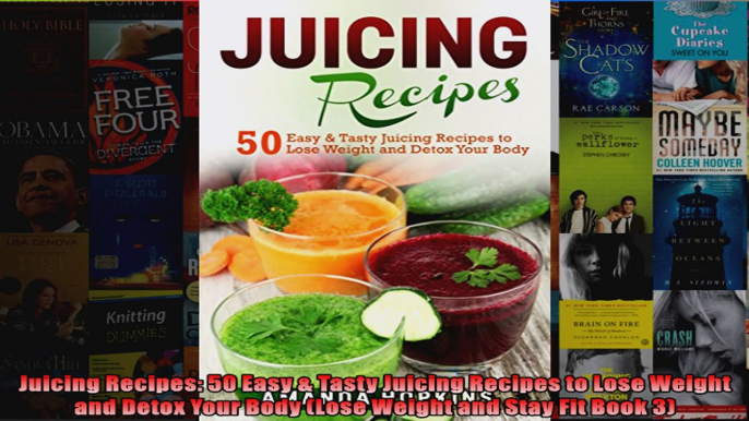 Read  Juicing Recipes 50 Easy  Tasty Juicing Recipes to Lose Weight and Detox Your Body Lose  Full EBook