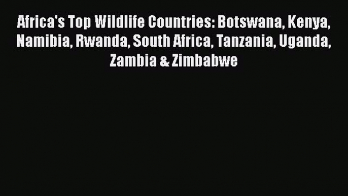 [PDF] Africa's Top Wildlife Countries: Botswana Kenya Namibia Rwanda South Africa Tanzania