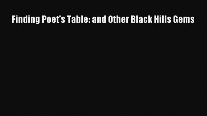 [PDF] Finding Poet's Table: and Other Black Hills Gems [Read] Full Ebook